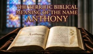 Terrific Biblical Meaning of the Name Anthony